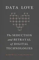 Amor por los datos: Seducción y traición de las tecnologías digitales - Data Love: The Seduction and Betrayal of Digital Technologies