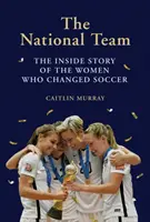 National Team: La historia desde dentro de las mujeres que cambiaron el fútbol - National Team: The Inside Story of the Women Who Changed Soccer