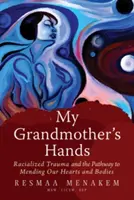 Las manos de mi abuela: El trauma racializado y el camino para reparar nuestros corazones y cuerpos - My Grandmother's Hands: Racialized Trauma and the Pathway to Mending Our Hearts and Bodies