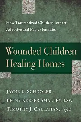 Niños heridos, hogares que curan: Cómo afectan los niños traumatizados a las familias adoptivas y de acogida - Wounded Children, Healing Homes: How Traumatized Children Impact Adoptive and Foster Families