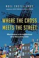 Donde la cruz se encuentra con la calle: Qué le pasa al barrio cuando Dios está en el centro - Where the Cross Meets the Street: What Happens to the Neighborhood When God Is at the Center