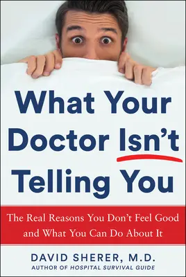 Lo que tu médico no te dirá: Las verdaderas razones por las que no te sientes bien y lo que puedes hacer al respecto - What Your Doctor Won't Tell You: The Real Reasons You Don't Feel Good and What You Can Do about It