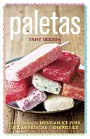 Paletas: Recetas Auténticas de Paletas Mexicanas, Hielo Raspado y Aguas Frescas - Paletas: Authentic Recipes for Mexican Ice Pops, Shaved Ice & Aguas Frescas