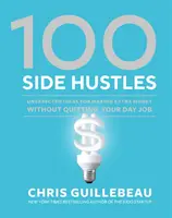 100 proyectos paralelos: Ideas inesperadas para ganar dinero extra sin renunciar a tu trabajo diario - 100 Side Hustles: Unexpected Ideas for Making Extra Money Without Quitting Your Day Job