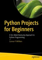 Proyectos Python para principiantes: A Ten-Week Bootcamp Approach to Python Programming (en inglés) - Python Projects for Beginners: A Ten-Week Bootcamp Approach to Python Programming