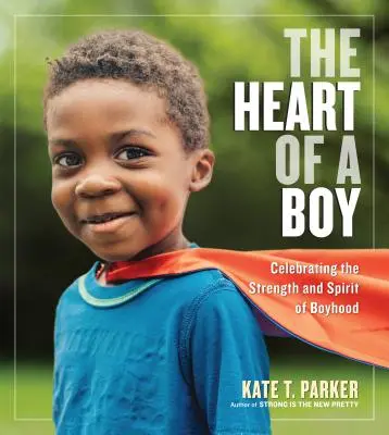 El corazón de un niño: Celebrando la fuerza y el espíritu de la niñez - The Heart of a Boy: Celebrating the Strength and Spirit of Boyhood