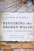 Restaurando los Muros Rotos de Generaciones Pasadas: Descubrir el ministerio olvidado de Jesucristo - Restoring the Broken Walls of Past Generations: Discovering the Forgotten Ministry of Jesus Christ