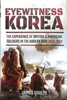 Eyewitness Korea: La experiencia de los soldados británicos y estadounidenses en la guerra de Corea 1950-1953 - Eyewitness Korea: The Experience of British and American Soldiers in the Korean War 1950-1953