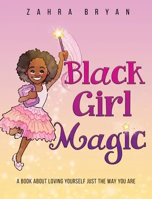 Black Girl Magic: Un libro sobre quererse tal y como uno es - Black Girl Magic: A Book About Loving Yourself Just the Way You Are