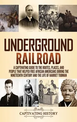 El ferrocarril subterráneo: Una guía cautivadora de las rutas, los lugares y las personas que ayudaron a liberar a los afroamericanos durante el siglo XIX - Underground Railroad: A Captivating Guide to the Routes, Places, and People that Helped Free African Americans During the Nineteenth Century