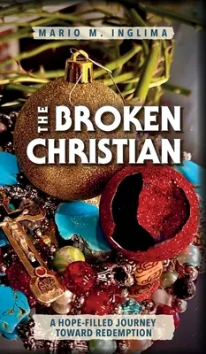 El cristiano roto: Un viaje lleno de esperanza hacia la redención - The Broken Christian: A Hope-Filled Journey Toward Redemption
