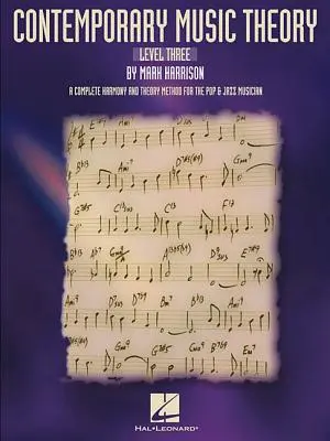 Teoría de la Música Contemporánea - Nivel Tres: Un método completo de armonía y teoría para el músico de pop y jazz - Contemporary Music Theory - Level Three: A Complete Harmony and Theory Method for the Pop and Jazz Musician