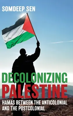 Descolonizar Palestina: Hamás entre lo anticolonial y lo poscolonial - Decolonizing Palestine: Hamas between the Anticolonial and the Postcolonial