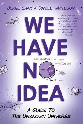 No tenemos ni idea: Guía del Universo Desconocido - We Have No Idea: A Guide to the Unknown Universe