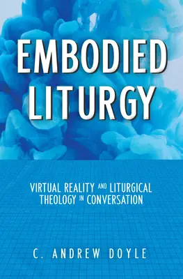 Liturgia encarnada: Realidad virtual y teología litúrgica en conversación - Embodied Liturgy: Virtual Reality and Liturgical Theology in Conversation