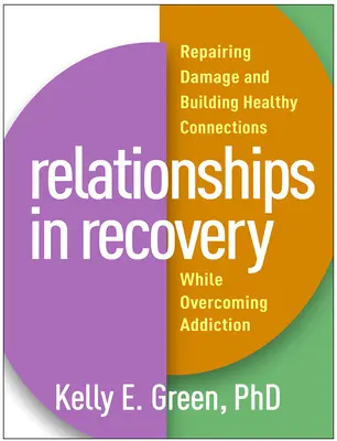 Relaciones en recuperación: Reparar el daño y construir conexiones saludables mientras se supera la adicción - Relationships in Recovery: Repairing Damage and Building Healthy Connections While Overcoming Addiction