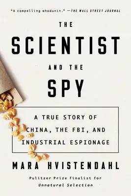 El científico y el espía: Una historia real de China, el FBI y el espionaje industrial - The Scientist and the Spy: A True Story of China, the Fbi, and Industrial Espionage