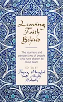 Leaving Faith Behind: The Journeys and Perspectives of People who have Choice to Leave Islam (Dejando atrás la fe: los viajes y las perspectivas de personas que han decidido abandonar el Islam) - Leaving Faith Behind - The journeys and perspectives of people who have chosen to leave Islam