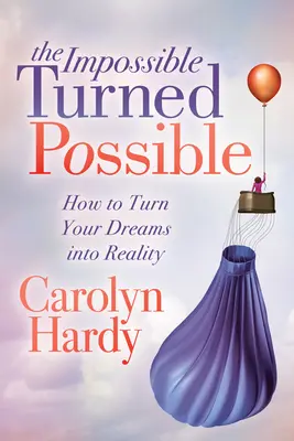 Lo Imposible Convertido en Posible: Cómo convertir tus sueños en realidad - The Impossible Turned Possible: How to Turn Your Dreams Into Reality