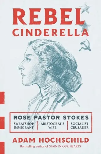 Cenicienta rebelde: De la pobreza a la riqueza y a la radicalidad: el épico viaje de Rose Pastor Stokes - Rebel Cinderella: From Rags to Riches to Radical, the Epic Journey of Rose Pastor Stokes