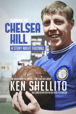 Escalando el Chelsea Hil: Biografía de Ken Shellito - Climbing the Chelsea Hil: Biography of Ken Shellito