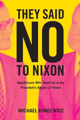 Ellos dijeron no a Nixon: Los republicanos que se enfrentaron a los abusos de poder del Presidente - They Said No to Nixon: Republicans Who Stood Up to the President's Abuses of Power