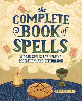 El Libro Completo de Hechizos: Hechizos Wiccanos de Sanación, Protección y Celebración - The Complete Book of Spells: Wiccan Spells for Healing, Protection, and Celebration