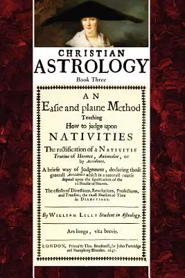 Astrología Cristiana, Libro 3: Un Método Fácil y Sencillo para Juzgar las Natividades - Christian Astrology, Book 3: An Easie and Plaine Method How to Judge Upon Nativities