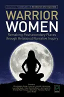 Mujeres guerreras: Rehaciendo lugares postsecundarios a través de la investigación narrativa relacional - Warrior Women: Remaking Post-Secondary Places Through Relational Narrative Inquiry