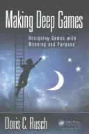 Making Deep Games: Diseñar juegos con sentido y propósito - Making Deep Games: Designing Games with Meaning and Purpose