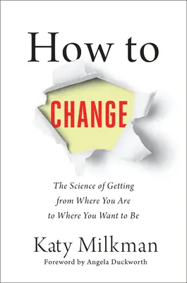 Cómo cambiar: La ciencia de llegar de donde estás a donde quieres estar - How to Change: The Science of Getting from Where You Are to Where You Want to Be