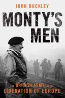 Los hombres de Monty: El ejército británico y la liberación de Europa - Monty's Men: The British Army and the Liberation of Europe