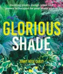 Sombra gloriosa: Plantas deslumbrantes, ideas de diseño y técnicas probadas para su jardín sombreado - Glorious Shade: Dazzling Plants, Design Ideas, and Proven Techniques for Your Shady Garden