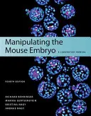 Manipulación del embrión de ratón: manual de laboratorio, cuarta edición - Manipulating the Mouse Embryo: A Laboratory Manual, Fourth Edition