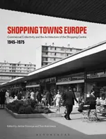 Shopping Towns Europe: La colectividad comercial y la arquitectura del centro comercial, 1945-1975 - Shopping Towns Europe: Commercial Collectivity and the Architecture of the Shopping Centre, 1945-1975