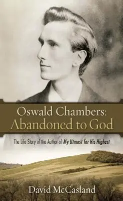 Oswald Chambers, Abandonado a Dios: La vida del autor de Mi deseo supremo - Oswald Chambers, Abandoned to God: The Life Story of the Author of My Utmost for His Highest