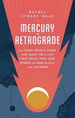 Mercurio retrógrado: Y otras formas en que las estrellas pueden enseñarte a vivir tu verdad, a encontrar tu poder y a escuchar la llamada del universo - Mercury in Retrograde: And Other Ways the Stars Can Teach You to Live Your Truth, Find Your Power, and Hear the Call of the Universe