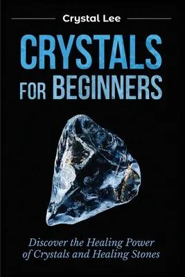 Cristales para principiantes: Descubre el Poder Curativo de los Cristales y las Piedras Curativas - Crystals for Beginners: Discover the Healing Power of Crystals and Healing Stones