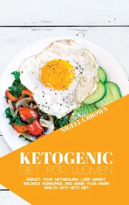 Dieta Cetogénica para Mujeres: Dieta Cetogénica para Mujeres: Reinicie su Metabolismo, Pierda Peso, Equilibre las Hormonas y Mejore la Salud de su Cerebro con la Dieta Ceto - Ketogenic Diet for Women: Reboot Your Metabolism, Lose Weight, Balance Hormones, and Raise Your Brain Health with Keto Diet