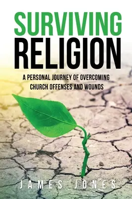 Sobrevivir a la religión: Un viaje personal para superar las ofensas y heridas de la iglesia - Surviving Religion: A personal journey of overcoming church offenses and wounds