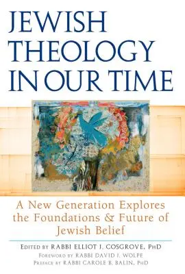 La teología judía en nuestro tiempo: una nueva generación explora los fundamentos y el futuro de las creencias judías - Jewish Theology in Our Time: A New Generation Explores the Foundations and Future of Jewish Belief