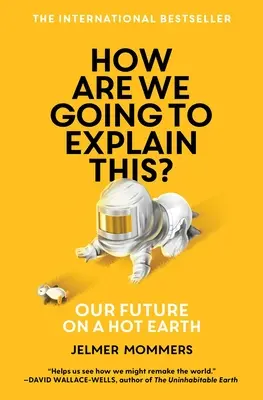 ¿Cómo vamos a explicar esto?: Nuestro futuro en una Tierra caliente - How Are We Going to Explain This?: Our Future on a Hot Earth
