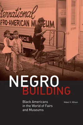 La construcción negra: Los negros americanos en el mundo de las ferias y los museos - Negro Building: Black Americans in the World of Fairs and Museums