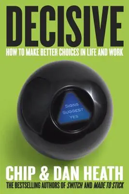 Decisivo: Cómo tomar mejores decisiones en la vida y en el trabajo - Decisive: How to Make Better Choices in Life and Work