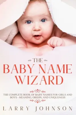 El mago de los nombres de bebé: El Libro Completo de Nombres de Bebé para Niñas y Niños - Significado, Origen y Singularidad - The Baby Name Wizard: The Complete Book of Baby Names for Girls and Boys - Meaning, Origin, and Uniqueness