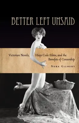 Better Left Unsaid: Novelas victorianas, películas del Código Hays y los beneficios de la censura - Better Left Unsaid: Victorian Novels, Hays Code Films, and the Benefits of Censorship