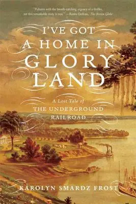 I've Got a Home in Glory Land: Una historia perdida del ferrocarril subterráneo - I've Got a Home in Glory Land: A Lost Tale of the Underground Railroad