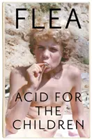 Acid For The Children - La autobiografía de Flea, la leyenda de Red Hot Chili Peppers - Acid For The Children - The autobiography of Flea, the Red Hot Chili Peppers legend