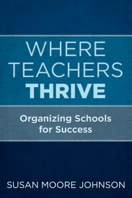 Donde prosperan los profesores: Organizar las escuelas para el éxito - Where Teachers Thrive: Organizing Schools for Success