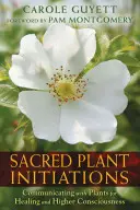 Iniciaciones a las Plantas Sagradas: Comunicarse con las plantas para sanar y elevar la conciencia - Sacred Plant Initiations: Communicating with Plants for Healing and Higher Consciousness